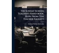 The Sunday School Teacher's Hand-book. Repr. From ('the Teacher Taught')