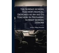 The Sunday-school Teacher's Manual, Designed As An Aid To Teachers In Preparing Sunday-school Lessons