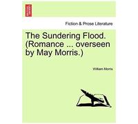 The Sundering Flood. (Romance ... Overseen By May Morris.)