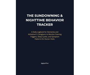 THE SUNDOWNING & NIGHTTIME BEHAVIOR TRACKER: A Daily Logbook for Dementia and Alzheimer's Caregivers to Monitor Evening Triggers, Sleep Cycles, and Symptom Patterns for Doctor Visits.