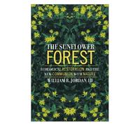 The Sunflower Forest - Ecological Restoration & The New Communion With Nature