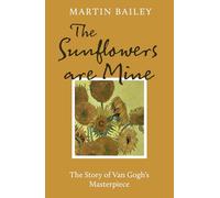 The Sunflowers Are Mine: The Story of Van Gogh's Masterpiece