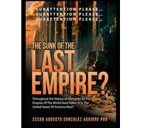 THE SUNK OF THE LAST EMPIRE?: THROUGHOUT THE HISTORY OF HUMANITY ALL EMPIRES OF THE WORLD HAVE FALLEN;IT IS, THE UNITED STATES OF NORTH AMERICA NEXT?