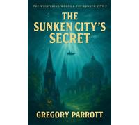 The Sunken City's Secret The Whispering Woods & The Sunken City, #2 - Gregory Parrott - Mr Parrott - ebook (ePub) - Livre