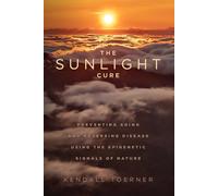 The Sunlight Cure: Preventing Aging and Reversing Disease Through the Epigenetic Signals of Nature
