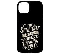 The Sunlight is The Lowest Hanging Fruit - Santé Nature Coque pour iPhone 15 Plus