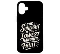The Sunlight is The Lowest Hanging Fruit - Santé Nature Coque pour iPhone 16 Plus