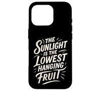 The Sunlight is The Lowest Hanging Fruit - Santé Nature Coque pour iPhone 16 Pro