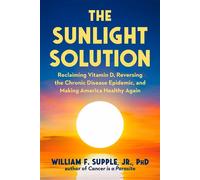 The Sunlight Solution Reclaiming Vitamin D, Reversing the Chronic Disease Epidemic and Making America Healthy Again - William F. Supple Jr. Ph.D. - MAHA Books - ebook (ePub) - Livre