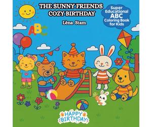 THE SUNNY FRIENDS COZY BIRTHDAY: A Super Fun Coloring Book for Kids - 54 Magical Birthday Adventures with the Cutest Animal Friends, Featuring ... World Filled with Joy, Friendship and Family