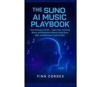 THE SUNO AI MUSIC PLAYBOOK: FROM PROMPT TO PROFIT - LEARN HOW TO CREATE, BRAND, AND MONETIZE AI MUSIC USING SUNO, UDIO, AND NEXT-GEN CREATIVE TOOLS