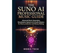 The SUNO AI PROFESSIONAL MUSIC GUIDE: Advanced Music Generation, Monetization Systems & AI Audio Mastery for Music production and Money Making