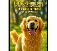 The Sunshine Dog: 10 Essential Facts About the Golden Retriever