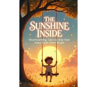 The Sunshine Inside: Heartwarming Tales to Help Your Inner Light Shine Bright