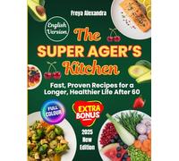 The Super Ager’s Kitchen: Fast, Proven Recipes for a Longer, Healthier Life After 60