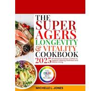 The Super Agers Longevity and Vitality Cookbook 2025: Wholesome Dishes Crafted to Support Lifelong Wellness and Robust Living