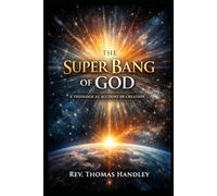The Super Bang of God: A Theological Account of Creation