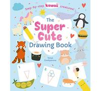 The Super Cute Drawing Book: Step-by-step kawaii creatures!