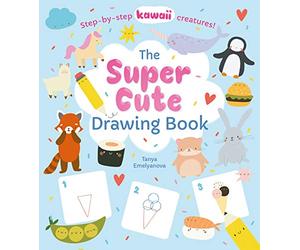 The Super Cute Drawing Book: Step-by-step kawaii creatures!
