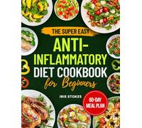 The Super Easy Anti-Inflammatory Diet Cookbook for Beginners: 60-Day Plan with Simple Recipes to Reduce Inflammation, Relieve Pain, and Boost Immunity - Perfect for Busy Beginners