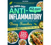 The Super-Easy Anti-Inflammatory Diet Cookbook for Busy Families: Effortless 20-Minute Meals Your Family Will Love, Complete 42-Day Plan to Help Reduce Inflammation, Boost Energy and Feel Amazing