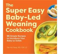 The Super Easy Baby Led Weaning Cookbook 55 Simple Recipes to Introduce Your Baby to Solids by Tok Hui Yeap Tok Hui Yeap (Auteur)