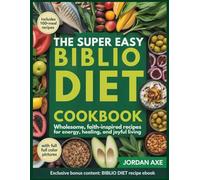 The Super Easy Biblio Diet cookbook: Wholesome, Faith-Inspired Recipes for Energy, Healing, and Joyful Living