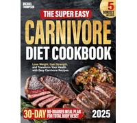 The Super Easy Carnivore Diet Cookbook for Beginners:: Lose Weight, Gain Strength, and Transform Your Health with Easy Carnivore Recipes and a 30-Day No-Brainer Meal Plan for Total Body Reset
