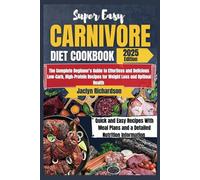 The Super Easy Carnivore Diet Cookbook: The Complete Beginner's Guide to Effortless and Delicious Low-Carb, High-Protein Recipes for Weight loss and Optimal Health.
