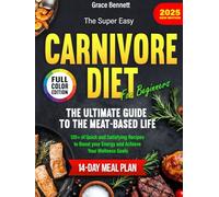 The Super Easy Carnivore Diet for Beginners: The Ultimate Guide to the Meat-Based Life