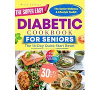 The Super Easy Diabetic Cookbook for Seniors: Quick 20-Minute, 5-Ingredient Recipes for Stable Blood Sugar, Energy & Confidence at Any Age-Includes a 14-Day Quick Start Reset & a 30-Day Meal Plan