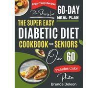 The Super Easy Diabetic Diet Cookbook for Seniors Over 60: Delicious, Wholesome Recipes with a Complete 60-Day Plan to Balance Blood Sugar, Boost Energy, Support Healthy Aging, and Simplify Meals