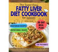 THE SUPER EASY FATTY LIVER DIET COOKBOOK FOR SENIORS: Affordable, Tasty and Easy-to-Read Recipes for Helping Your Liver, Boosting Energy, Managing Weight and Staying Fit at Any Age