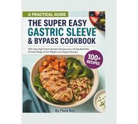 The Super Easy Gastric Sleeve & Bypass Cookbook: 100+ Easy High-Protein Bariatric Recipes and a 30-Day Meal Plan for Every Stage of Your Weight Loss Surgery Recovery