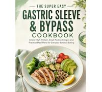 The Super Easy Gastric Sleeve & Bypass Cookbook: Simple High-Protein, Small-Portion Recipes and Practical Meal Plans for Everyday Bariatric Eating