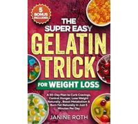 The Super Easy Gelatin Trick for Weight Loss: A 30-Day Plan to Curb Cravings, Control Hunger, Lose Weight Naturally , Boost Metabolism & Burn Fat Naturally In Just 5 Minutes Per Day