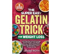 The Super Easy Gelatin Trick for Weight Loss: A 30-Day Plan to Curb Cravings, Control Hunger, Lose Weight Naturally , Boost Metabolism & Burn Fat Naturally In Just 5 Minutes Per Day