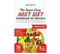 The Super Easy Gout Diet Cookbook for Seniors: Delicious Tailored Low Purine Recipes and Meal Plans to Soothe Joint Pain, Reduce Uric Acid and Manage Symptoms