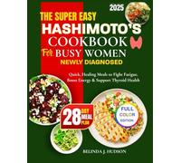THE SUPER EASY HASHIMOTO’S COOKBOOK FOR BUSY WOMEN NEWLY DIAGNOSED FULL COLOR EDITION: Quick, Healing Meals to Fight Fatigue, Boost Energy & Support Thyroid Health