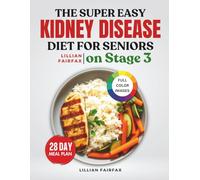 The Super Easy Kidney Disease Diet for Seniors on Stage 3: Nourishing, Low-Sodium Meals to Slow Progression, Support Strength, and for Managing CKD