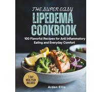 The Super Easy Lipedema Cookbook: 100 Flavorful Recipes for Anti Inflammatory Eating and Everyday Comfort