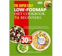 THE SUPER EASY Low-FODMAP DIET COOKBOOK FOR BEGINNERS: A Simple Guide to Digestive Health with Delicious, Easy-to-Follow Recipes and Meal Plans for Every Stage