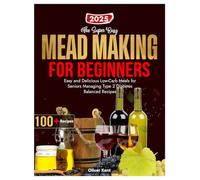 The Super Easy MEAD MAKING FOR BEGINNERS: Easy and Delicious Low-Carb Meals for Seniors Managing Type 2 Diabetes Balanced Recipes