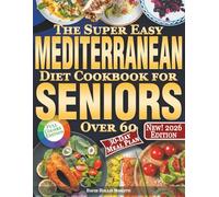 The Super Easy Mediterranean Diet Cookbook for Seniors Over 60: 42 Quick & Easy 30-Minute Mediterranean Recipes for Seniors Over 60 | Large Print, Heart-Healthy Meals & 30-Day Meal Plan