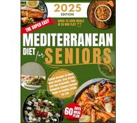 THE SUPER EASY MEDITERRANEAN DIET FOR SENIORS: Simple Recipes to Boost Heart Health, Stay Active, and Age Gracefully-Your Complete Science-Backed Guide to Healthy Eating for Life