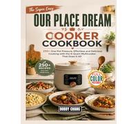 The Super Easy Our Place Dream Cooker Cookbook: 250+ One-Pot Pressure, Effortless and Delicious Cooking with the 6-Quart Multicooker That Does It All