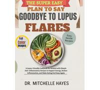 THE SUPER EASY PLAN TO SAY GOODBYE TO LUPUS FLARES: A Lupus-Friendly Cookbook for Women with Simple Anti-Inflammatory Recipes to Support Energy, Reduce Inflammation, and Make Eating Feel Easy Again