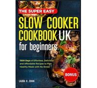 The Super Easy Slow Cooker Cookbook UK for Beginners: 1500 Days of Delicious, Easy and Low Effort Recipes to Plan Healthy Meals with No Stress.