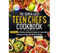 The Super Easy Teen Chef Cookbook: 1500 Days of Effortless and Flavorful Creations for Young Culinary Enthusiasts to Master the Skills in the Kitchen | Full Color Edition