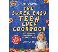 The Super Easy Teen Chef Cookbook: 60 Easy Recipes with Step-by-Step Photos to Help Teens Cook Like a Pro - Fun, Healthy & Delicious